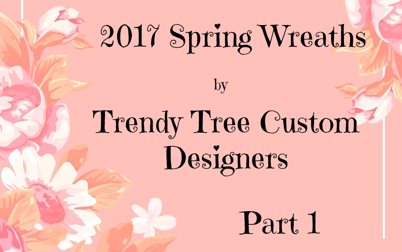 2017 Spring Wreaths by Trendy Tree Custom Designers Part 1