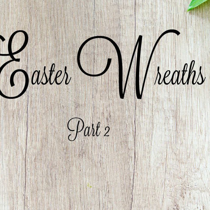 Easter Wreaths Part 2