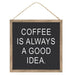 The 10" Square Coffee is Always a Good Idea Hanging Sign AP8735, crafted from durable MDF material, showcases white lettering with the phrase "COFFEE IS ALWAYS A GOOD IDEA." This charming piece elegantly hangs from a twine cord.